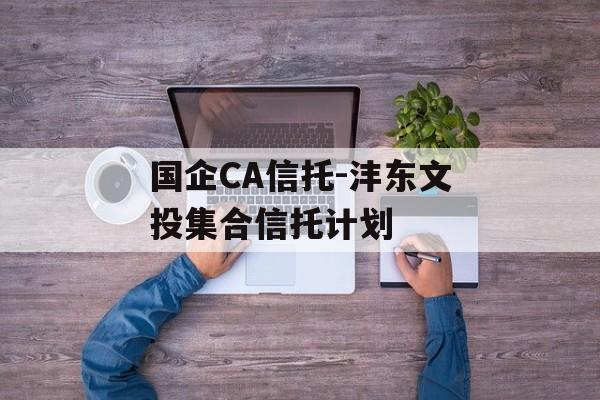 国企CA信托-沣东文投集合信托计划