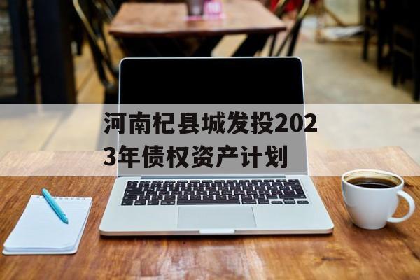 河南杞县城发投2023年债权资产计划