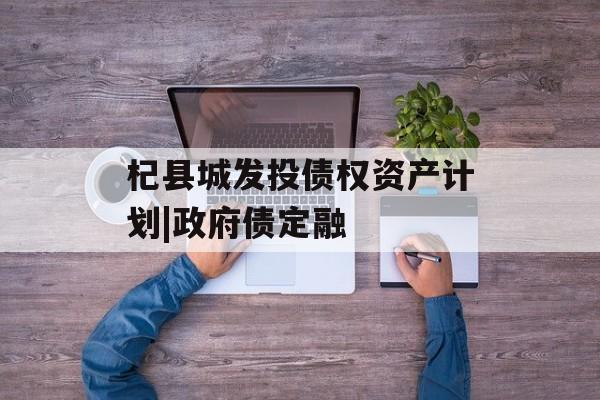 杞县城发投债权资产计划|政府债定融