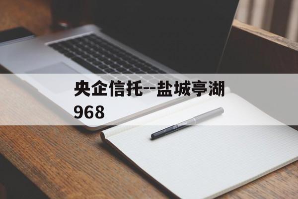 央企信托--盐城亭湖968
