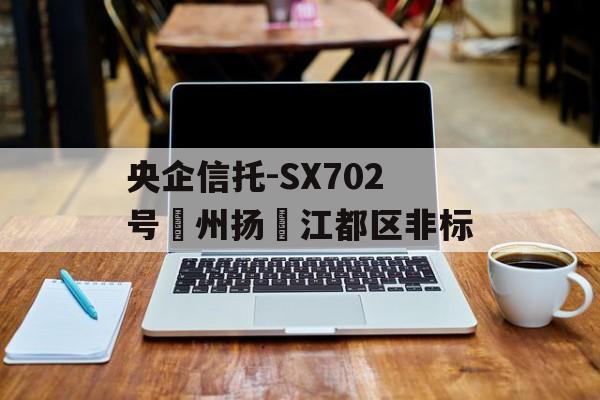 央企信托-SX702号‮州扬‬江都区非标