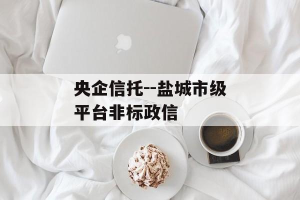 央企信托--盐城市级平台非标政信