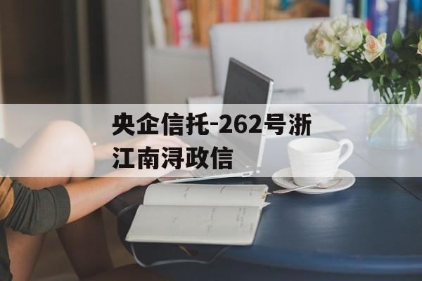 央企信托-262号浙江南浔政信