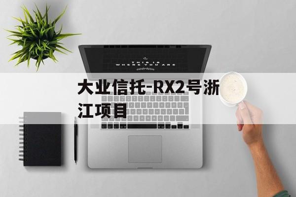 大业信托-RX2号浙江项目