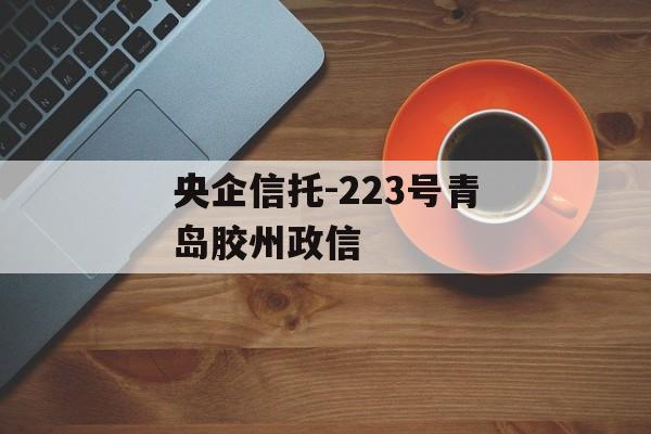 央企信托-223号青岛胶州政信