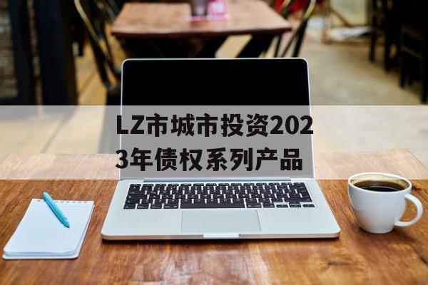 LZ市城市投资2023年债权系列产品