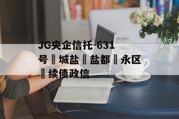 JG央企信托-631号‮城盐‬盐都‮永区‬续债政信