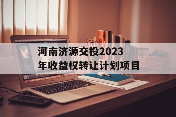 河南济源交投2023年收益权转让计划项目