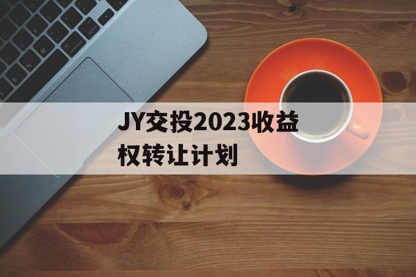 JY交投2023收益权转让计划