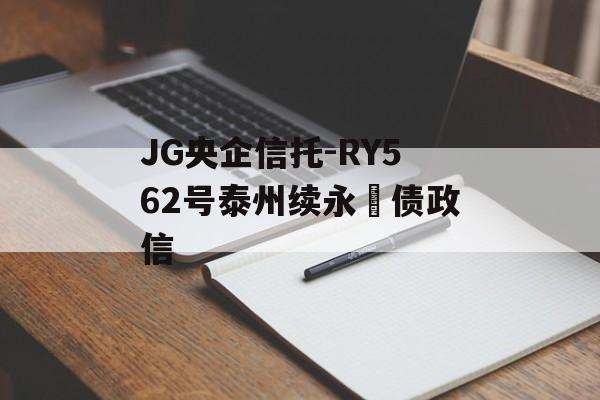 JG央企信托-RY562号泰州续永‬债政信