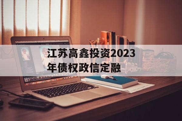 江苏高鑫投资2023年债权政信定融