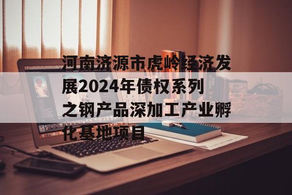 河南济源市虎岭经济发展2024年债权系列之钢产品深加工产业孵化基地项目