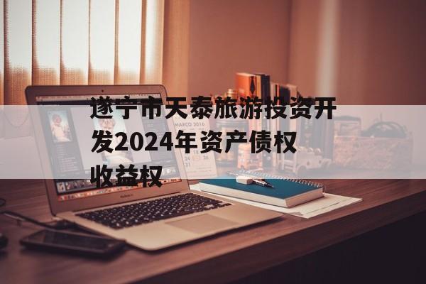 遂宁市天泰旅游投资开发2024年资产债权收益权