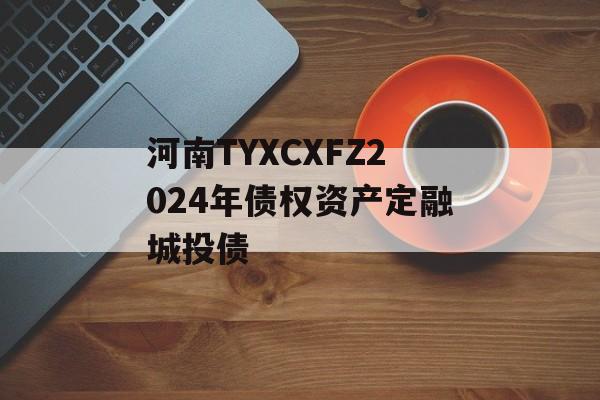 河南TYXCXFZ2024年债权资产定融城投债