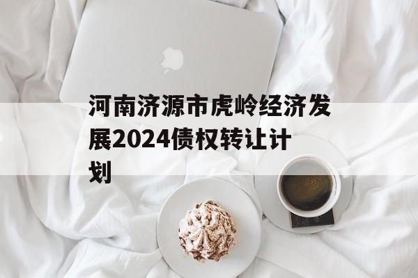 河南济源市虎岭经济发展2024债权转让计划