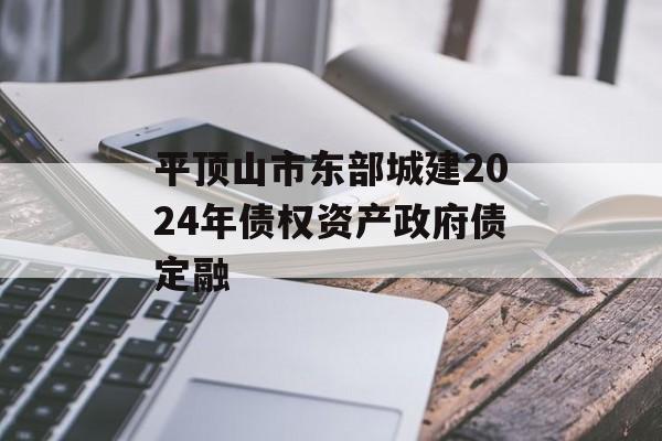 平顶山市东部城建2024年债权资产政府债定融