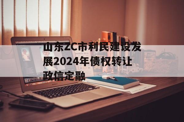 山东ZC市利民建设发展2024年债权转让政信定融
