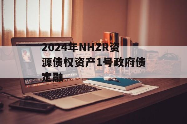 2024年NHZR资源债权资产1号政府债定融