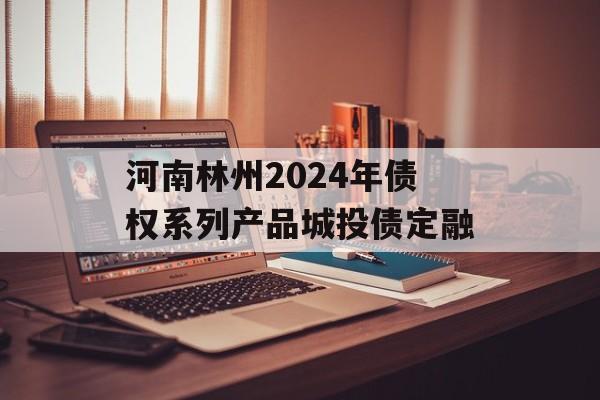 河南林州2024年债权系列产品城投债定融